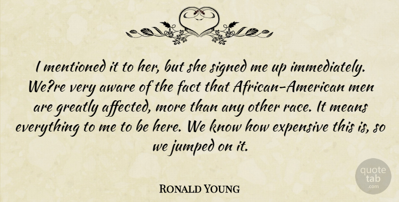 Ronald Young Quote About Aware, Expensive, Fact, Greatly, Means: I Mentioned It To Her...