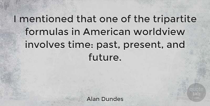 Alan Dundes Quote About Past, Worldview, Formulas: I Mentioned That One Of...