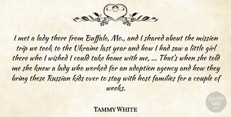 Tammy White Quote About Adoption, Agency, Bring, Couple, Families: I Met A Lady There...
