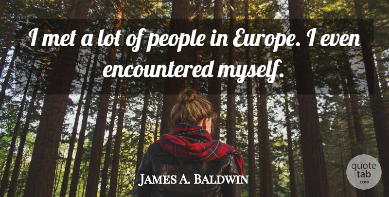 James A. Baldwin Quote About Travel, Europe, People: I Met A Lot Of...
