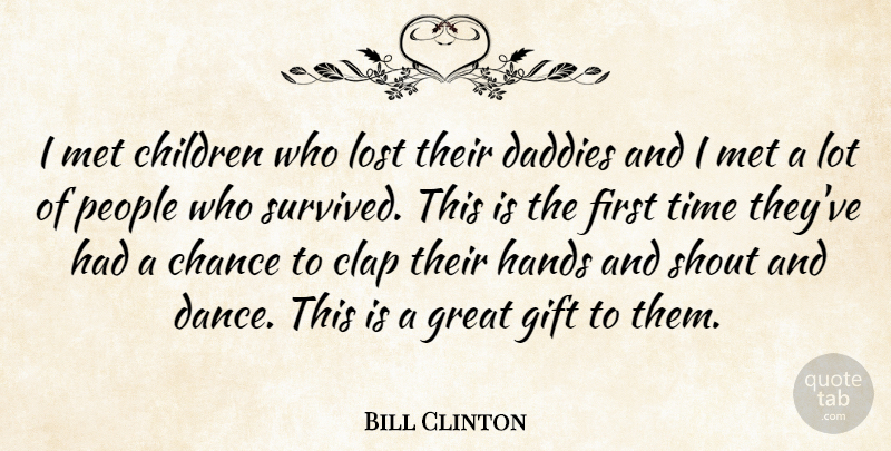 Bill Clinton Quote About Chance, Children, Clap, Gift, Great: I Met Children Who Lost...