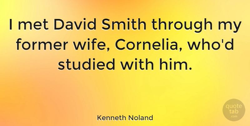 Kenneth Noland Quote About Wife, Mets, Former: I Met David Smith Through...