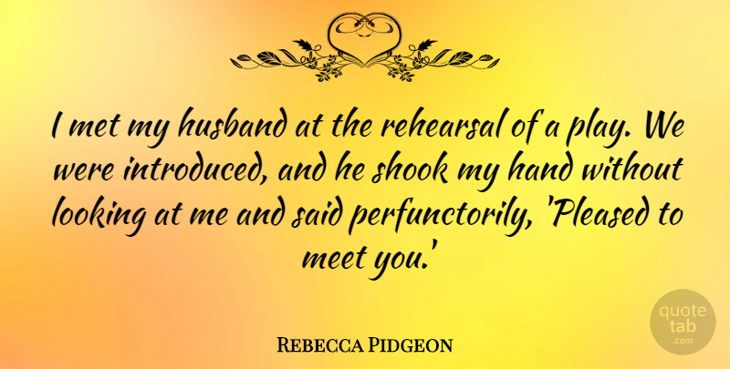 Rebecca Pidgeon Quote About Meet, Met, Rehearsal, Shook: I Met My Husband At...