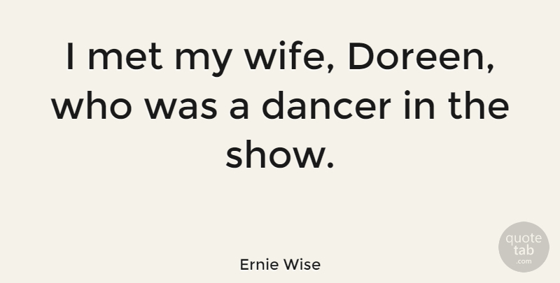 Ernie Wise Quote About Wife, Dancer, Mets: I Met My Wife Doreen...