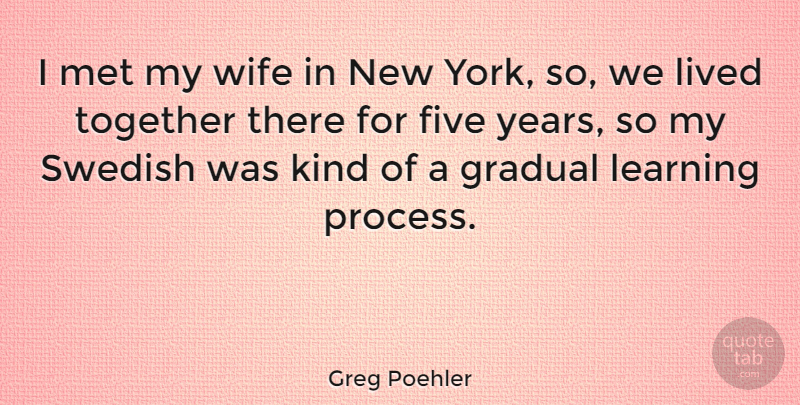 Greg Poehler Quote About Five, Gradual, Learning, Lived, Met: I Met My Wife In...