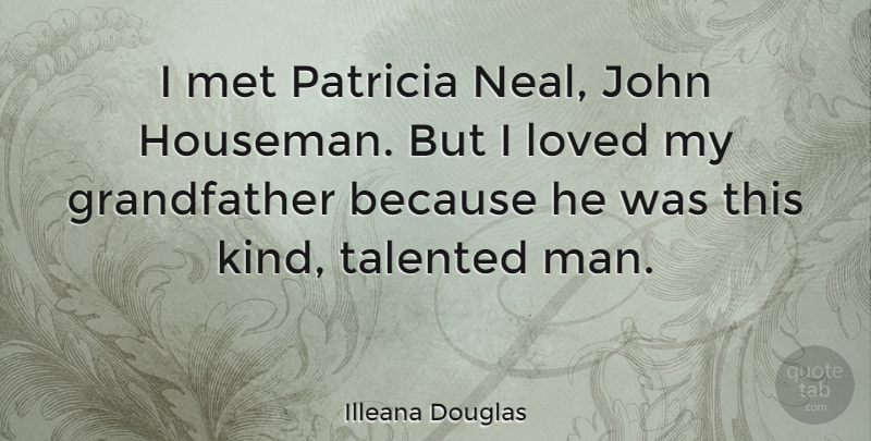 Illeana Douglas Quote About Men, Grandfather, Kind: I Met Patricia Neal John...