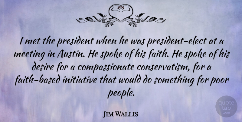 Jim Wallis Quote About People, Desire, President: I Met The President When...