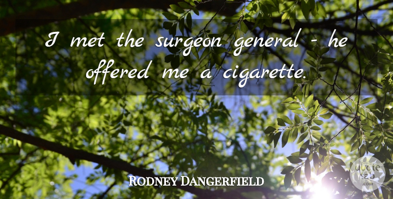 Rodney Dangerfield Quote About Funny, Motivational, Comedy: I Met The Surgeon General...