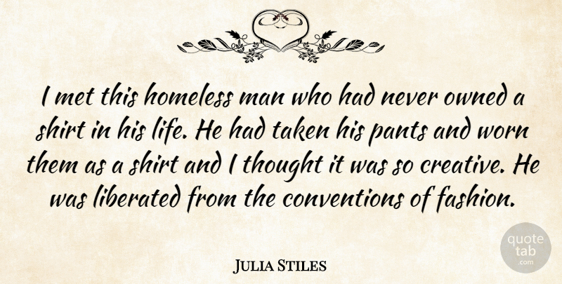 Julia Stiles Quote About Fashion, Taken, Men: I Met This Homeless Man...