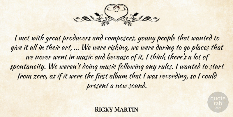 Ricky Martin Quote About Album, Daring, Following, Great, Met: I Met With Great Producers...