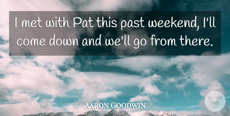 Aaron Goodwin Quote About Met, Past, Pat: I Met With Pat This...