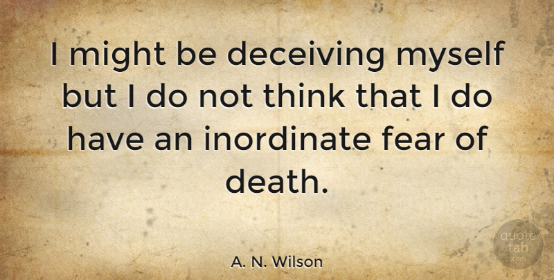 A. N. Wilson Quote About Thinking, Might, Deceiving: I Might Be Deceiving Myself...