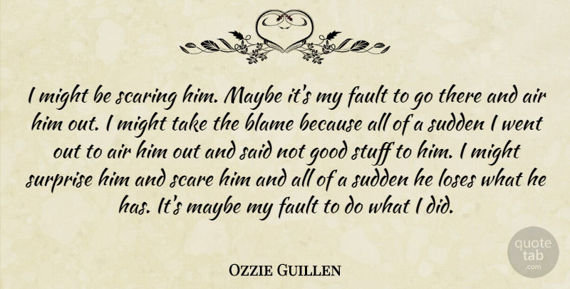 Ozzie Guillen Quote About Air, Blame, Fault, Good, Loses: I Might Be Scaring Him...