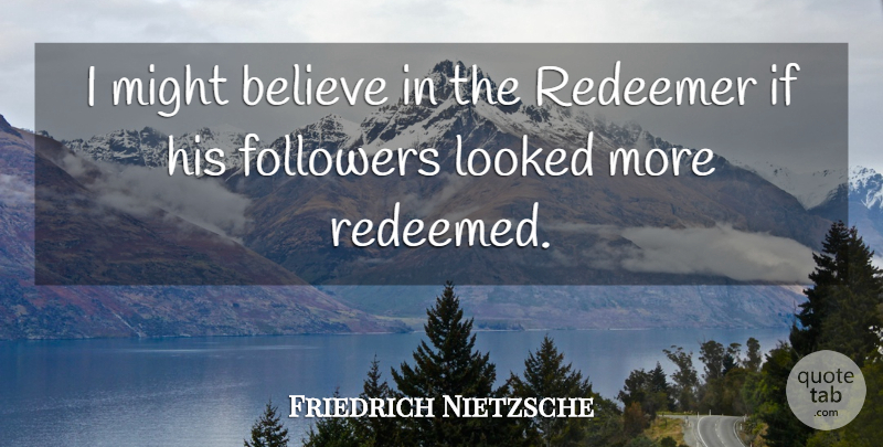 Friedrich Nietzsche Quote About Believe, Religion, Followers: I Might Believe In The...