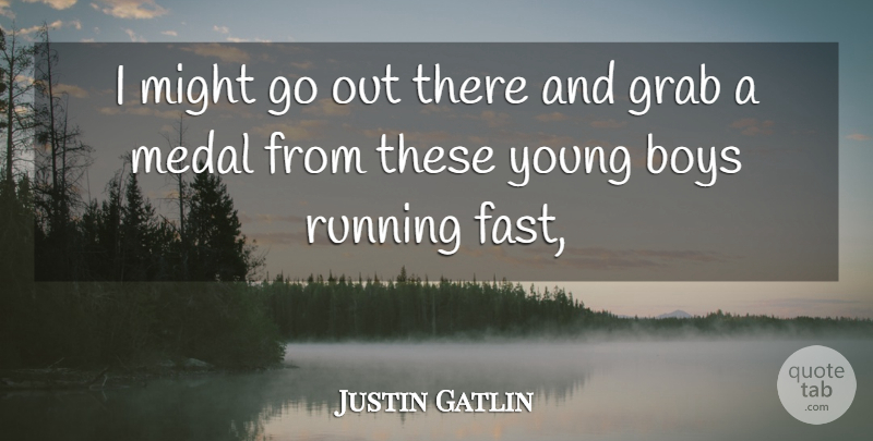 Justin Gatlin Quote About Boys, Grab, Medal, Might, Running: I Might Go Out There...