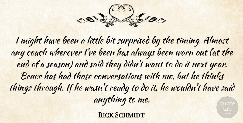 Rick Schmidt Quote About Almost, Bit, Bruce, Coach, Might: I Might Have Been A...