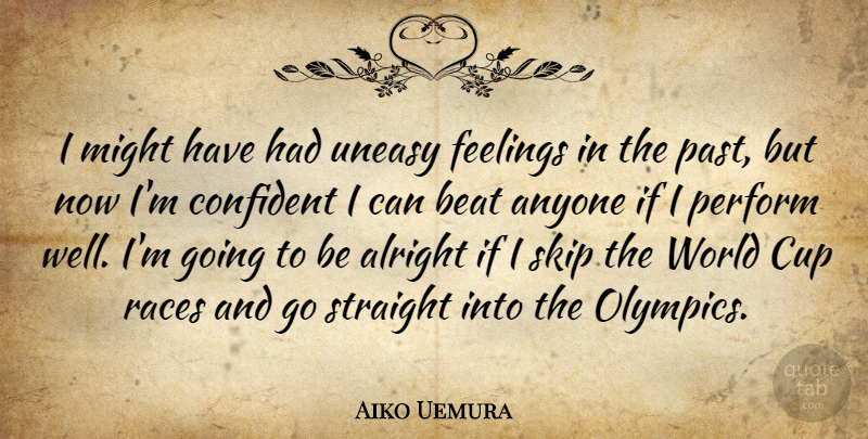 Aiko Uemura Quote About Alright, Anyone, Beat, Confident, Cup: I Might Have Had Uneasy...