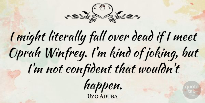 Uzo Aduba Quote About Confident, Literally, Meet, Might, Oprah: I Might Literally Fall Over...