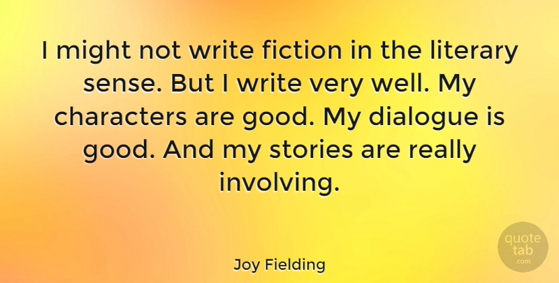 Joy Fielding Quote About Characters, Good, Literary, Might, Stories: I Might Not Write Fiction...