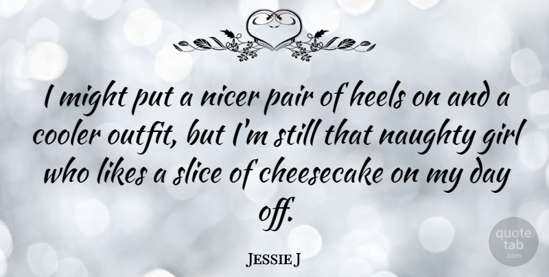 Jessie J Quote About Girl, Naughty, Might: I Might Put A Nicer...