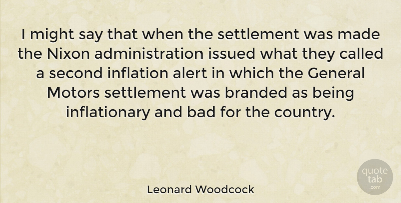 Leonard Woodcock Quote About Country, Might, Administration: I Might Say That When...