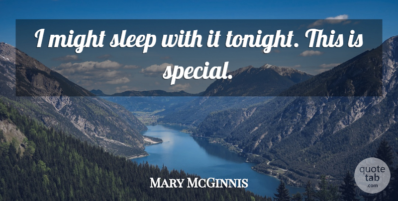 Mary McGinnis Quote About Might, Sleep: I Might Sleep With It...