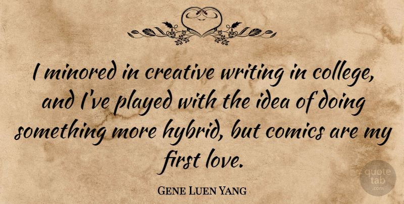 Gene Luen Yang Quote About Comics, Love, Played: I Minored In Creative Writing...