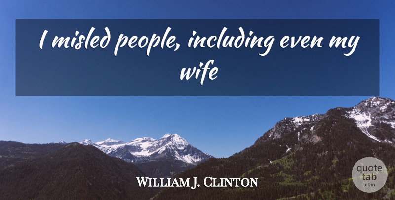 William J. Clinton Quote About Stupid, Humorous, Wife: I Misled People Including Even...