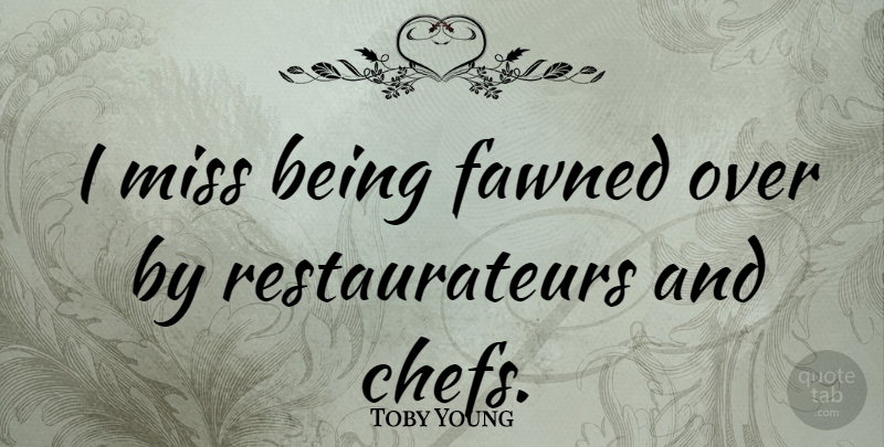 Toby Young Quote About Missing, Chef: I Miss Being Fawned Over...