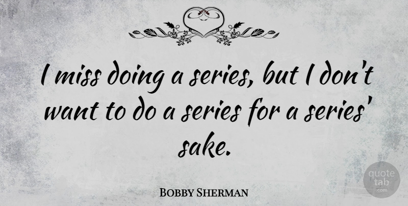 Bobby Sherman Quote About Missing, Sake, Want: I Miss Doing A Series...