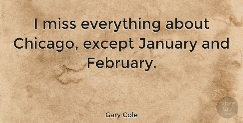 Gary Cole Quote About Cities, Missing, Chicago: I Miss Everything About Chicago...