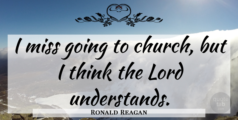 Ronald Reagan Quote About Thinking, Missing, Religion: I Miss Going To Church...