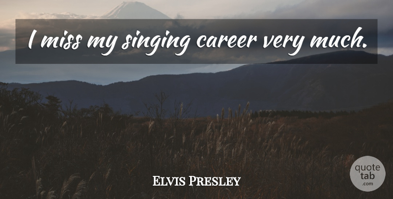 Elvis Presley Quote About Careers, Missing, Singing: I Miss My Singing Career...