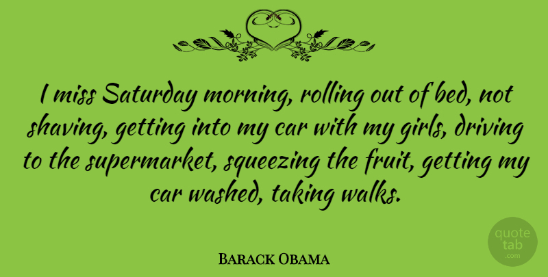 Barack Obama Quote About Car, Driving, Miss, Morning, Rolling: I Miss Saturday Morning Rolling...