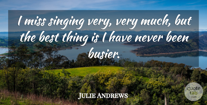 Julie Andrews Quote About Missing, Singing, Busier: I Miss Singing Very Very...