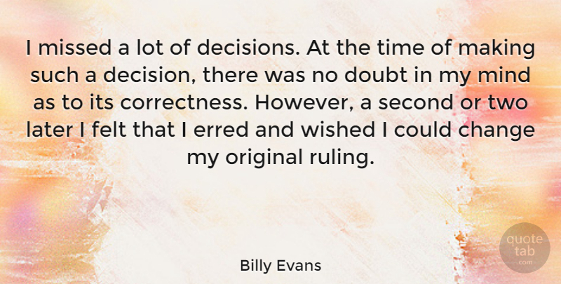 Billy Evans Quote About Change, Doubt, Felt, Later, Mind: I Missed A Lot Of...