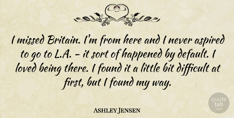 Ashley Jensen Quote About Aspired, Bit, Happened, Missed, Sort: I Missed Britain Im From...