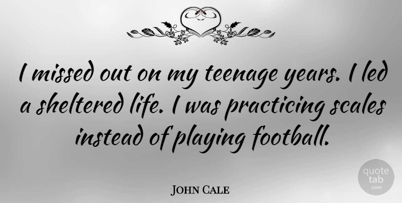 John Cale Quote About Football, Teenage, Years: I Missed Out On My...