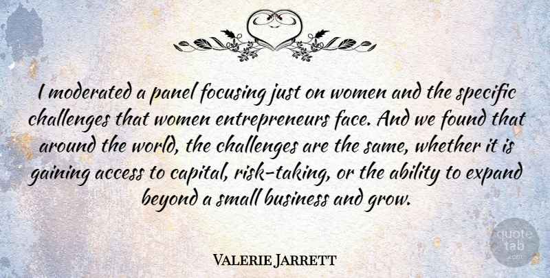 Valerie Jarrett Quote About Ability, Access, Beyond, Business, Expand: I Moderated A Panel Focusing...