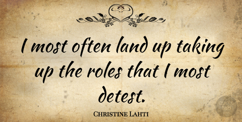 Christine Lahti Quote About Land, Roles, Chance: I Most Often Land Up...