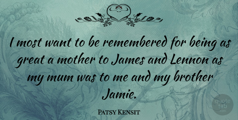 Patsy Kensit Quote About Mother, Brother, Want: I Most Want To Be...