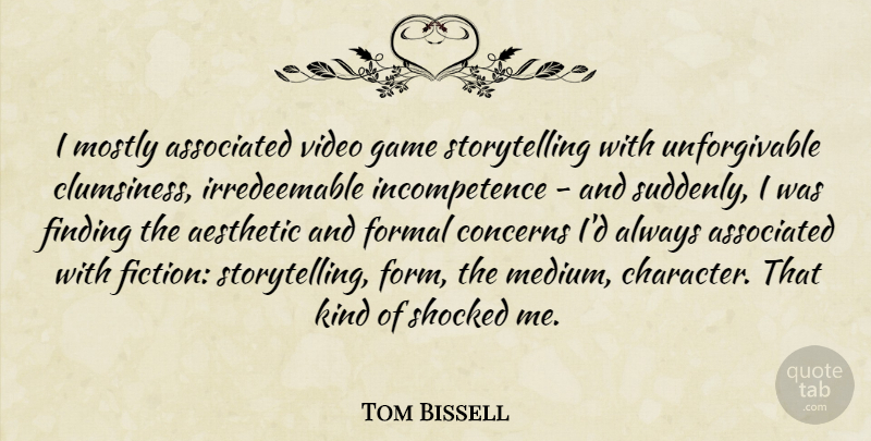 Tom Bissell Quote About Aesthetic, Associated, Concerns, Finding, Formal: I Mostly Associated Video Game...