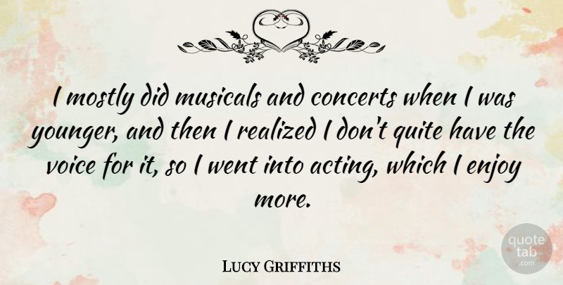 Lucy Griffiths Quote About Concerts, Mostly, Musicals, Quite, Realized: I Mostly Did Musicals And...