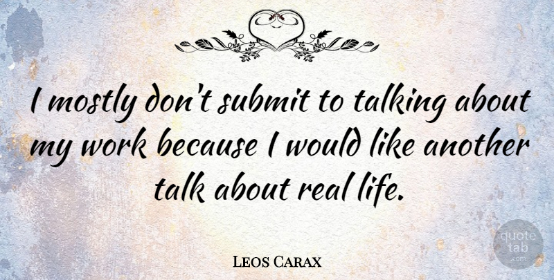 Leos Carax Quote About Life, Mostly, Submit, Talk, Talking: I Mostly Dont Submit To...