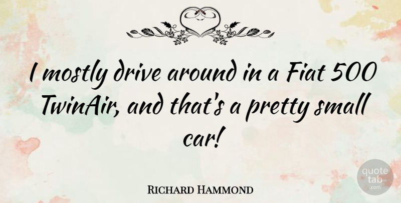 Richard Hammond Quote About Car: I Mostly Drive Around In...