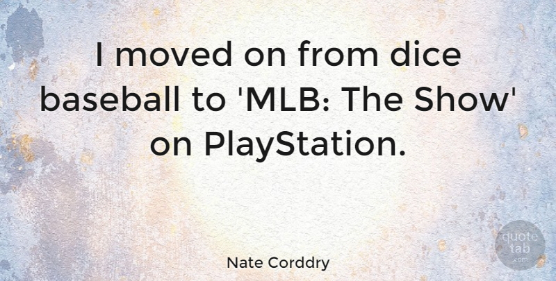 Nate Corddry Quote About undefined: I Moved On From Dice...