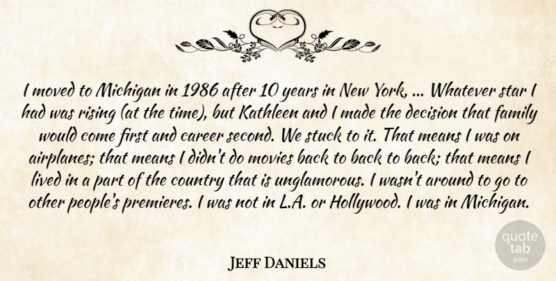 Jeff Daniels Quote About Career, Country, Decision, Family, Lived: I Moved To Michigan In...