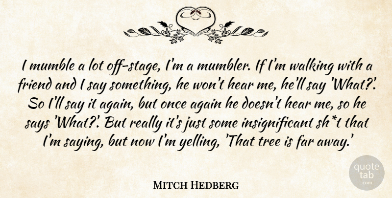 Mitch Hedberg Quote About Again, Far, Friend, Hear, Mumble: I Mumble A Lot Off...