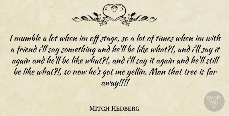 Mitch Hedberg Quote About Men, Tree, Far Away: I Mumble A Lot When...