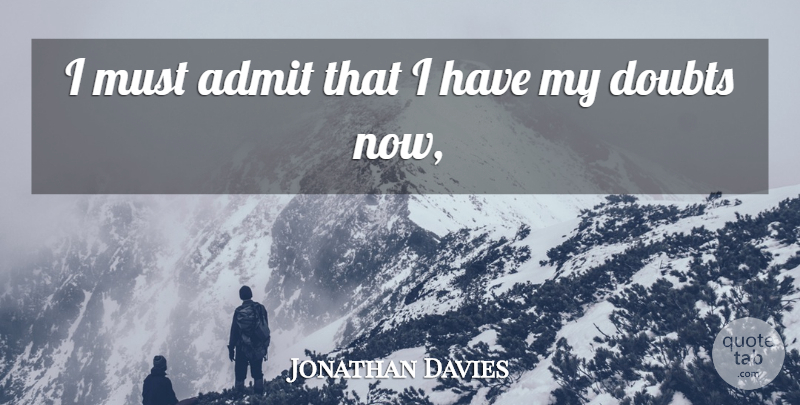 Jonathan Davies Quote About Admit, Doubts: I Must Admit That I...